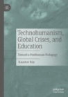 Technohumanism, Global Crises, and Education : Toward a Posthuman Pedagogy - Book