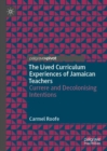 The Lived Curriculum Experiences of Jamaican Teachers : Currere and Decolonising Intentions - eBook