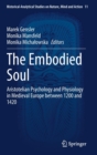 The Embodied Soul : Aristotelian Psychology and Physiology in Medieval Europe between 1200 and 1420 - Book