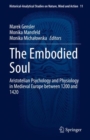 The Embodied Soul : Aristotelian Psychology and Physiology in Medieval Europe between 1200 and 1420 - eBook