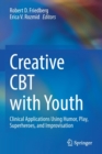 Creative CBT with Youth : Clinical Applications Using Humor, Play, Superheroes, and Improvisation - Book