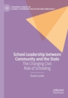 School Leadership between Community and the State : The Changing Civic Role of Schooling - Book
