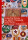 Researching Memory and Identity in Russia and Eastern Europe : Interdisciplinary Methodologies - Book