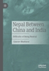 Nepal Between China and India : Difficulty of Being Neutral - Book