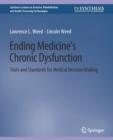 Ending Medicine’s Chronic Dysfunction : Tools and Standards for Medical Decision Making - Book