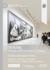 Making Humanitarian Crises : Emotions and Images in History - eBook