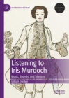 Listening to Iris Murdoch : Music, Sounds, and Silences - eBook
