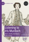 Listening to Iris Murdoch : Music, Sounds, and Silences - Book