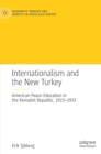 Internationalism and the New Turkey : American Peace Education in the Kemalist Republic, 1923-1933 - Book