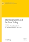 Internationalism and the New Turkey : American Peace Education in the Kemalist Republic, 1923-1933 - eBook