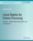 Linear Algebra for Pattern Processing : Projection, Singular Value Decomposition, and Pseudoinverse - Book