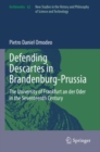 Defending Descartes in Brandenburg-Prussia : The University of Frankfurt an der Oder in the Seventeenth Century - Book