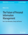 The Future of Personal Information Management, Part I : Our Information, Always and Forever - eBook