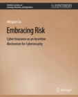 Embracing Risk : Cyber Insurance as an Incentive Mechanism for Cybersecurity - eBook
