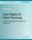 Linear Algebra for Pattern Processing : Projection, Singular Value Decomposition, and Pseudoinverse - eBook