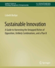 Sustainable Innovation : A Guide to Harvesting the Untapped Riches of Opposition, Unlikely Combinations, and a Plan B - eBook