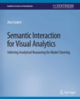 Semantic Interaction for Visual Analytics : Inferring Analytical Reasoning for Model Steering - eBook