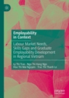 Employability in Context : Labour Market Needs, Skills Gaps and Graduate Employability Development in Regional Vietnam - eBook