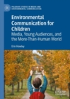 Environmental Communication for Children : Media, Young Audiences, and the More-Than-Human World - Book