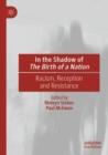 In the Shadow of The Birth of a Nation : Racism, Reception and Resistance - Book