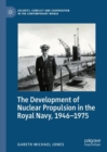 The Development of Nuclear Propulsion in the Royal Navy, 1946-1975 - eBook