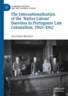 The Internationalisation of the 'Native Labour' Question in Portuguese Late Colonialism, 1945-1962 - eBook
