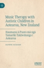 Music Therapy with Autistic Children in Aotearoa, New Zealand : Haumanu a-Puoro ma nga Tamariki Takiwatanga i Aotearoa - Book