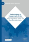 The Institutions of Programmatic Action : Policy Programs in French and German Health Policy - Book