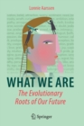 What We Are: The Evolutionary Roots of Our Future - Book