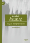 Agonistic Democracy and Political Practice : Ways of Being Adversarial - eBook