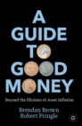 A Guide to Good Money : Beyond the Illusions of Asset Inflation - eBook