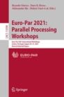 Euro-Par 2021: Parallel Processing Workshops : Euro-Par 2021 International Workshops, Lisbon, Portugal, August 30-31, 2021, Revised Selected Papers - Book