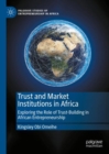 Trust and Market Institutions in Africa : Exploring the Role of Trust-Building in African Entrepreneurship - Book