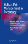 Holistic Pain Management in Pregnancy : What RNs, APRNs, Midwives and Mental Health Professionals Need to Know - eBook