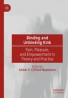 Binding and Unbinding Kink : Pain, Pleasure, and Empowerment in Theory and Practice - Book