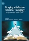 Storying a Reflexive Praxis for Pedagogy : Concept, Method, and Practices - Book