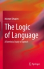 The Logic of Language : A Semiotic Study of Speech - Book