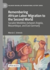 Remembering African Labor Migration to the Second World : Socialist Mobilities between Angola, Mozambique, and East Germany - Book