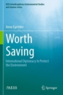 Worth Saving : International Diplomacy to Protect the Environment - Book