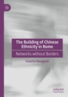The Building of Chinese Ethnicity in Rome : Networks without Borders - Book