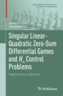 Singular Linear-Quadratic Zero-Sum Differential Games and H8 Control Problems : Regularization Approach - Book