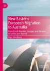 New Eastern European Migration to Australia : From Czech Republic, Hungary and Ukraine to Sydney and beyond - eBook