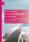 New Eastern European Migration to Australia : From Czech Republic, Hungary and Ukraine to Sydney and beyond - Book