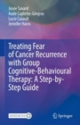 Treating Fear of Cancer Recurrence with Group Cognitive-Behavioural Therapy: A Step-by-Step Guide - eBook