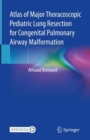 Atlas of Major Thoracoscopic Pediatric Lung Resection for Congenital Pulmonary Airway Malformation - eBook