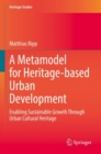 A Metamodel for Heritage-based Urban Development : Enabling Sustainable Growth Through Urban Cultural Heritage - Book