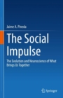 The Social Impulse : The Evolution and Neuroscience of What Brings Us Together - Book