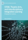 STEM, Theatre Arts, and Interdisciplinary Integrative Learning : Bridging the Cultures - Book