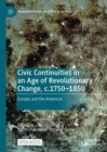 Civic Continuities in an Age of Revolutionary Change, c.1750-1850 : Europe and the Americas - Book