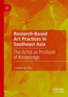 Research-Based Art Practices in Southeast Asia : The Artist as Producer of Knowledge - Book
